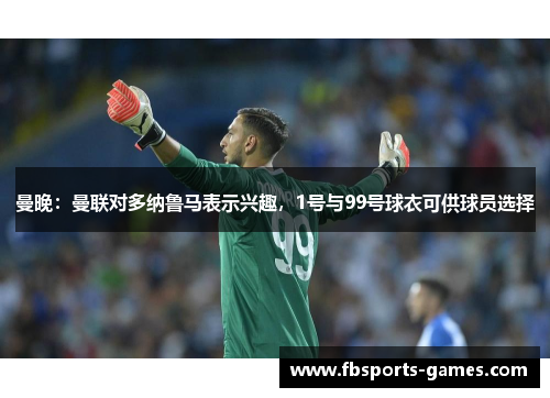 曼晚：曼联对多纳鲁马表示兴趣，1号与99号球衣可供球员选择